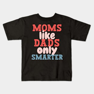 Moms Like Dads Only Smarter Funny Mothers Day Moms Kids T-Shirt